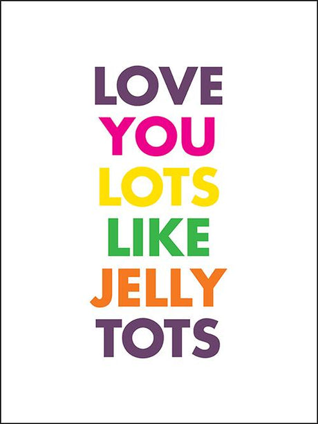 Love You Lots Like Jelly Tots Print - Colour (30 x 40cm)