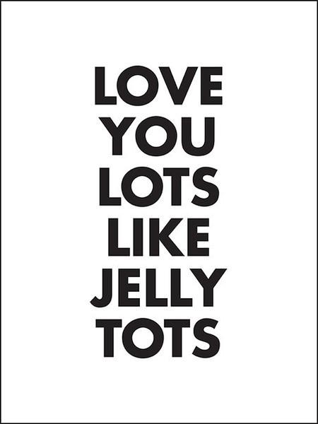 Love You Lots Like Jelly Tots Print - Monochrome